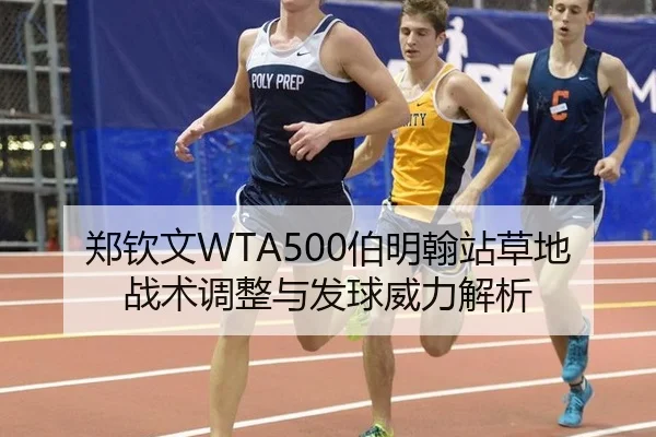 郑钦文WTA500伯明翰站草地战术调整与发球威力解析