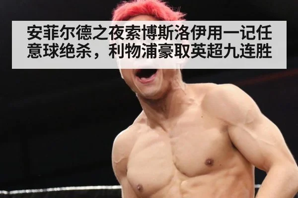 安菲尔德之夜索博斯洛伊用一记任意球绝杀，利物浦豪取英超九连胜